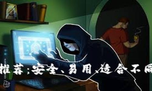比特币钱包推荐：安全、易用、适合不同需求的选择