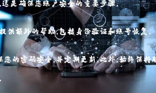 要找回IM钱包的账号，通常需要按照一系列步骤进行，包括身份验证和密码重置等。以下是一些基本的步骤和建议，帮助您找回IM钱包账号：

1. 访问IM钱包官网
首先，您需要访问IM钱包的官方网站。在这个网站上，通常会有找回账号的选项或者“忘记密码”的链接。

2. 找到“忘记密码”选项
在登录页面，寻找“忘记密码”或“找回账号”的链接。点击这个链接，您将被要求输入与您账号相关的电子邮件地址或手机号码。

3. 验证身份
根据您输入的信息，IM钱包可能会向您的电子邮件或手机发送验证码。这是为了验证您的身份，确保只有您自己能够找回账号。

4. 重置密码
收到验证码后，输入验证码并按照系统提示重置您的密码。选择一个强密码，确保您的账号安全。

5. 登录并确认安全设置
用新密码登录IM钱包后，建议您立即检查并更新安全设置，包括双重认证等。这是确保您账户安全的重要步骤。

6. 联系客服（如必要）
如果您无法通过上述步骤找回账号，建议联系IM钱包的客户服务。他们可以提供额外的帮助，包括身份验证和账号恢复。

总结
找回IM钱包账号的过程可能会因账号安全设置的不同而有所不同。务必确保您的密码安全，并定期更新。此外，始终保持联系方式（如邮箱和手机号码）的最新状态，以便在需要时能够轻松找回账号。

希望这些步骤能帮助您顺利找回IM钱包账号！如果有更多问题，请随时询问。