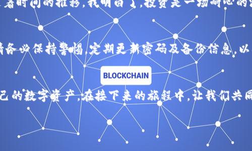   电脑上完美注册imToken钱包一步到位！ / 

 guanjianci imToken钱包, 加密货币, 数字资产管理 /guanjianci 

引言
在现今这个数字化的时代，加密货币的流行使得越来越多的人开始关注数字资产的管理。imToken钱包作为一款非常受欢迎的加密货币钱包，因其安全性和便捷性，吸引了大量用户。那么，如何在电脑上注册imToken钱包呢？本文将为您详细介绍这个过程，并分享一些我的个人经历和见解，希望能帮助到您。

什么是imToken钱包？
imToken是一款支持多种加密货币的数字资产钱包，它不仅可以存储和管理各种数字资产，还提供了去中心化交易、DApp浏览等功能。作为钱包的用户，您可以放心地保存自己的私钥和资产信息，因为imToken采用了多重加密措施，保障用户的资金安全。

注册imToken钱包的必要准备
在注册之前，您需要准备好以下几样东西：
ul
    li一台可以连接互联网的电脑/li
    li一个有效的电子邮箱地址/li
    li对于加密货币及其相关知识的基本了解/li
/ul
我记得小时候，我第一次接触到比特币的时候，还是通过一个朋友的介绍。当时我对数字货币一无所知，但随着了解的深入，我发现这是一个值得投资和研究的领域。因此，了解imToken钱包自然成为了我快速进入加密世界的第一步。

步骤一：访问imToken官方网站
首先，您需要在浏览器中输入imToken的官方网站地址（可通过搜索引擎查找）。在官网上，您可以获取到最新的版本下载链接及相关信息。请确保您选择的是官方网站，避免进入诈骗网站。

步骤二：下载并安装imToken钱包
在官网上找到下载链接后，选择适合您操作系统的版本进行下载。例如，对于Windows用户，下载Windows版本的安装程序。下载完成后，双击安装包，根据提示完成安装。这一步骤虽然简单，但我建议在安装过程中认真阅读用户协议和隐私政策，确保您了解自己的权利与义务。

步骤三：创建新钱包
安装完成后，打开imToken钱包程序。您将看到“新建钱包”或“导入钱包”的选项。由于您是新用户，选择“新建钱包”。在这里，您将被要求设置一个安全的密码。这个密码极其重要，因为它将是您进入钱包的唯一通行证。在设置密码时，建议使用字母、数字和符号的组合，以增加密码的强度。

步骤四：备份助记词
成功设置密码后，系统将生成一个助记词。助记词是一串随机的12个单词，它是您恢复钱包的唯一凭证，请务必妥善保管。这一点尤为重要，我想强调的是，切勿将助记词保存在网络云端或共享给他人。我的一位朋友曾因为不小心将助记词泄露而损失了一笔可观的资产，这让我深刻地认识到备份和保护助记词的重要性。

步骤五：确认备份
在备份助记词后，系统会要求您重新输入这些单词，以确认您是否成功备份。这一过程就像是一次小测试，我建议您不要心急，确保每个单词都准确无误。通过这个步骤，让我想起了学生时期的考试，那种紧张与兴奋交织的心情，最后通过的那一刻也有着一丝成就感。

步骤六：开始使用imToken钱包
确认备份完成后，您可以进入imToken钱包的主界面。在这里，您可以查看自己的资产、进行交易、使用去中心化应用等。钱包界面设计简洁，易于操作。不过，对于初学者来说，还是建议慢慢熟悉各个功能，以免误操作导致资金损失。

个性化观点和情感分享
在我逐步熟悉imToken钱包的过程中，我渐渐领悟到了数字资产管理不仅仅是技术层面的问题，还有多方面的情感体验。曾几何时，我也对比特币市值的涨跌感到焦虑，但随着时间的推移，我明白了，投资是一场耐心的游戏，我们不应该过于追逐短期的波动，而是要关注长远的发展。因此，作为imToken的钱包用户，我更注重的是我的资产安全与管理，而不仅是单纯的盈利。

总结
通过以上的步骤，相信您已经能够在电脑上成功注册imToken钱包了。在加密货币的世界里，imToken钱包无疑为我们提供了一个安全、便捷的管理工具。在使用的过程中，请务必保持警惕，定期更新密码及备份信息，以确保您的资产安全。在这里，我也想鼓励大家多学习相关的知识，了解市场动态，因为只有这样，我们才能更智慧地管理我们的数字资产，享受这个新兴时代带来的诸多机会。

最后的建议
无论您是刚接触加密货币的新手，还是已经有一定投资经验的用户，imToken钱包都是一个值得探索的工具。希望通过本文的介绍，大家能够顺利注册并开始安全地管理自己的数字资产。在接下来的旅程中，让我们共同学习、分享经验和感悟，迎接加密货币未来的无限可能。

谢谢您的阅读，希望对您有所帮助！