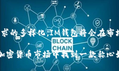 IM钱包（IM Wallet）是一种多链数字资产钱包，旨在提供安全、便捷的加密货币存储和管理服务。它支持多种区块链，包括但不限于以太坊（Ethereum）、比特币（Bitcoin）、波卡（Polkadot）、链上（Chain）等多个主流区块链。IM钱包不仅允许用户存储和管理不同类别的加密资产，还能实现去中心化交易、快速转账以及参与DeFi（去中心化金融）等功能。

### IM钱包的特点

#### 安全性
IM钱包注重用户的资产安全，采用了多重加密技术和冷存储方案，以有效保护用户的私钥和数字资产。此外，用户可以设置复杂的密码、使用生物识别等措施，进一步提高安全等级。

#### 用户体验
IM钱包在设计上十分注重用户友好性，界面，操作直观方便，适合各种类型的用户。无论你是加密货币的新手还是老司机，都能轻松上手。

#### 多链支持
IM钱包的一大亮点是其多链支持功能。这意味着用户可以在同一个钱包中管理来自不同区块链的资产，极大地提高了管理效率。

#### 去中心化交易
用户可以在IM钱包内进行去中心化交易，这意味着交易不需要通过中心化的交易所，从而降低了交易成本和风险。

### IM钱包的应用场景

1. **个人资产管理**
   - 用户可以通过IM钱包方便地管理自己的数字资产，比如比特币、以太坊等，随时随地查看资产价值变化。

2. **去中心化金融（DeFi）**
   - IM钱包支持用户参与去中心化金融平台，进行借贷、流动性挖矿等操作，让资产增值变得更加灵活。

3. **NFT交易**
   - 用户不仅可以存储加密货币，还可以管理和交易NFT（非同质化代币），实现数字艺术品的收藏与交易。

4. **跨链交易**
   - IM钱包的多链特性使得用户可以方便地进行跨链资产交换，打破了不同区块链之间的壁垒。

### 个人的经历与感受

当初接触加密货币的时候，真的是充满了好奇与不安。作为一位刚入门的投资者，我对如何管理我的加密资产并没有太多的了解。在经历了几次尝试使用不同钱包后，我最终选择了IM钱包。让我印象最深刻的是它的用户界面，简单易懂，像一个好朋友一样陪伴我探索这个复杂的数字世界。

我记得有一次，我在钱包中进行了一笔小额的比特币转账，心里充满了忐忑。我甚至对着手机屏幕自言自语：“这真能做到吗？”但是当交易顺利完成时，我的心里涌起一阵兴奋。我意识到，IM钱包不仅仅是一个工具，更是我在加密世界中的一扇窗，让我看到更广阔的可能。

### 未来展望

随着区块链技术的发展，IM钱包也在不断更新迭代，未来可能会推出更多更丰富的功能，比如集成更多的DeFi协议、增强社交功能等。可以预见的是，随着用户需求的多样化，IM钱包将会在市场上占据越来越重要的地位。

总的来说，IM钱包是一个具备时代前瞻性的数字资产管理工具，无论是在安全性、用户体验，还是多链支持上都表现得十分优秀。如果你也想在这个快速发展的加密货币市场中找到一款称心如意的钱包，不妨试试IM钱包。
