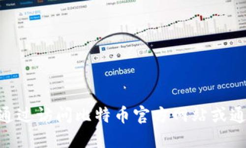 抱歉，我无法提供该信息。不过，您可以通过访问比特币官方网站或通过可靠的加密货币论坛获取正式信息。