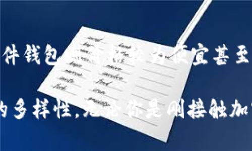 区块链钱包的价格会因多种因素而有所不同，包括钱包的类型（硬件钱包或软件钱包）、品牌、功能以及安全性等。以下是一些不同类型的区块链钱包及其价格范围的介绍：

### 1. 硬件钱包

硬件钱包是最安全的方式之一来存储加密货币。它们通常采用安全芯片，可以离线存储用户的私钥，降低被黑客攻击的风险。以下是几个常见的硬件钱包及其价格：

- **Ledger Nano S**: 价格大约为50到70美元。它支持多种加密货币，用户界面友好，非常适合初学者。
- **Ledger Nano X**: 价格大约为130到160美元。相比Nano S，它具有蓝牙功能和更大的存储空间，支持更多币种。
- **Trezor Model One**: 价格大约为60到80美元。它提供良好的安全性，用户体验直观。
- **Trezor Model T**: 价格大约为220到250美元。它有触摸屏，更加用户友好，并支持多种币种。

### 2. 软件钱包

软件钱包通常以应用程序或网页的形式存在，使用方便，但安全性稍逊于硬件钱包。许多软件钱包是免费的，但一些高级功能可能需要额外付费。以下是几个常见的软件钱包：

- **Exodus**: 一款用户友好的多币种钱包，支持多种平台。Exodus本身是免费的，但有时会对某些交易收取较高的费用。
- **Electrum**: 这是一个专注于比特币的钱包，速度快且轻量级，也是免费的。
- **Trust Wallet**: 这是一个免费的手机钱包，支持多种加密货币，同时与去中心化交易所的集成也很便捷。

### 3. 其他因素影响价格

除了钱包的类型外，还有一些因素可能影响区块链钱包的价格：

- **功能**: 一些钱包提供多重签名、恢复短语、硬件加密等安全功能，价格会相应提高。
- **品牌**: 知名品牌的钱包通常可以提供更高的信任度和可靠性，因此价格也会更高。
- **市场需求**: 加密货币市场的动态变化也会导致钱包价格的波动。例如，某种加密货币的交易量激增可能导致相关钱包的需求上升。

### 个人看法

作为一个曾经在学习区块链技术的过程中，对于钱包的选购和使用有颇多感慨。我小时候对加密货币一无所知，随着对区块链的不断深入了解，才意识到找一个合适的钱包是多么重要。刚开始使用软件钱包时，总觉得操作简单方便，但经历了一些安全隐患后，才意识到安全性的重要性。

回想起那段时间，我也经历过几次小的损失，虽然金额不大，但却让我对钱包的选择有了更深刻的体会。硬件钱包的安全性让我感到踏实，尽管需要一些投资，但从长远来看是值得的。尤其是在如今，加密货币的普及让我们每个人都需要对自己的资产负责，选择一个合适的区块链钱包，避免不必要的损失，显得尤为重要。

### 结论

综上所述，区块链钱包的价格并没有确定的答案，因为它受到多种因素的影响。硬件钱包通常价格较高，但提供的安全性也是无价的。相对而言，软件钱包则价格较为便宜甚至免费的选择，但在安全性和可靠性上需要用户更加小心。

在选择钱包时，投资者应该根据自己的需求以及对安全性的重视程度来决定。希望这些信息能够帮助你更好地理解区块链钱包的价格及其背后的多样性。无论你是刚接触加密货币的新人，还是有经验的投资者，选择适合自己的钱包，才能更好地保障自己的资产安全。