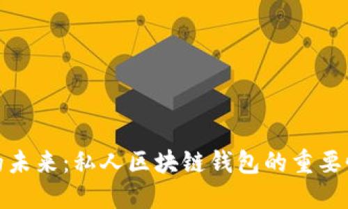 安全与自主的未来:私人区块链钱包的重要性与实用价值