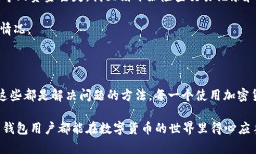 在使用imToken钱包时，如果发现钱包余额为0，可能会让人感到困惑和焦虑。下面将为你详细介绍可能导致这一情况的原因及解决方案。

一、确认交易状态

首先，我们需要确认的是，钱包的余额为0是否是因为刚刚进行了转账交易。在区块链技术中，交易需要被矿工确认，通常会有一定的延迟。你可以通过区块链浏览器查看交易的状态，确认交易是否已被确认。如果交易处于未确认状态，那么余额可能会暂时显示为0。

二、检查网络状态

其次，确保你连接的是良好的网络。有时候，网络的不稳定或者掉线会导致钱包无法同步区块链上的最新数据，从而出现余额显示为0的情况。你可以尝试切换Wi-Fi，或者使用移动数据重新连接imToken钱包。

三、查看是否选择了正确的链

imToken支持多种区块链，例如以太坊、币安智能链等。如果你在使用某个特定的网络，而账户下在其他网络上有资产，则可能会显示余额为0。请确认你在钱包里选择的是正确的区块链网络。如果你还不熟悉这些网络，可以参考相关资料，了解各自的区别与特性。

四、检查合约代币

如果你的钱包中有合约代币，比如某种基于以太坊的ERC20代币，需要确保这些代币已被正确添加到钱包。某些代币不会自动显示在钱包中，你可以手动添加代币合约地址，从而让这些代币在钱包中显示出来。

五、刷新钱包数据

有时候server端的数据可能会出现延迟。你可以尝试在imToken应用中下拉或点击“刷新”按钮，强制重新加载余额信息。这个操作有助于解决临时性的问题。

六、重新登录

如果上述方法都没有解决问题，可以尝试退出账户，然后重新登录。这有助于钱包重新加载相关信息，有时也能够解决技术性的问题。

七、联系技术支持

如果经过以上所有步骤后，你仍然发现钱包余额为0，建议联系imToken的官方客户支持。他们可以提供专业的帮助，并查找更深层次的问题。

八、情感共鸣与个人经历

我记得有一次，我的imToken钱包也曾经出现过余额为0的情况。当时，我心里是五味杂陈，担心自己是否遭遇了黑客攻击，或者是因为操作失误导致资金丢失。我立刻开始检查交易记录和网络状态，确认过所有可能的原因之后，才逐渐平静下来。其实这种情况下，保持冷静是非常重要的，因为很多时候问题并没有想象中那么严重。

通过这次经历，我也更加深入地学习了区块链技术和钱包操作的相关知识。这让我在以后使用加密货币时，可以更加自信和从容应对各种突发情况。

九、总结

在使用imToken钱包时，如果看到余额为0，首先不要慌。检查交易状态、网络连接、选择的链、代币的添加、数据的刷新，以及必要时的技术支持，这些都是解决问题的方法。每一个使用加密货币的人或多或少都会遇到这样或那样的问题，保持冷静，积极寻求解决方案，才能让我们在这个新兴的数字货币世界中更加从容不迫。

同时，也要保持对自己资产安全的警觉性。加密货币市场充满变化，学习相关知识和技能是保护自己资产的重要手段。希望每位使用imToken的钱包用户都能在数字货币的世界里得心应手，享受这一切带来的便利与乐趣。