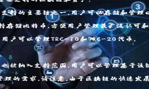 ImToken钱包是一款流行的数字资产钱包，支持多条区块链和加密货币。以下是一些主要支持的区块链和资产：

1. **以太坊（Ethereum, ETH）**：作为第一个智能合约平台，以太坊是imToken钱包支持的主要链之一，用户可以存储和管理以太币以及基于以太坊的ERC-20代币。

2. **比特币（Bitcoin, BTC）**：虽然比特币不是智能合约平台，但imToken钱包也支持存储比特币，方便用户管理最广泛认可和流通的数字货币。

3. **波场（Tron, TRX）**：波场网络同样被支持，它以其高性能和低交易费用而闻名，用户可以管理TRC-10和TRC-20代币。

4. **EOS**：imToken也支持EOS链，用户可以轻松管理EOS代币。

5. **币安智能链（Binance Smart Chain, BSC）**：由于近年来的流行，币安智能链也被纳入支持范围，用户可以管理基于该链的各种代币。

除了上述链外，imToken钱包还计划集成更多新的区块链，以满足用户对多样化资产管理的需求。请注意，由于区块链的快速发展和更新，建议访问imToken的官方网站或相关公告，以获取最新的支持链和功能信息。