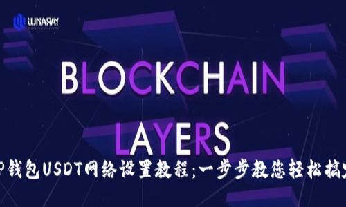 TP钱包USDT网络设置教程：一步步教您轻松搞定