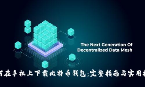 如何在手机上下载比特币钱包：完整指南与实用技巧