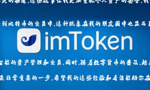 比特币钱包应用程序是一种软件工具，使用户能够安全地存储、接收和发送比特币。通过这些应用程序，用户可以轻松管理他们的数字货币资产。而比特币钱包的类型主要分为热钱包（在线钱包）和冷钱包（离线钱包），各有其优缺点。

### 比特币钱包的基本功能

接收和发送比特币
最基本的功能就是接收和发送比特币。用户可以通过分享他们的钱包地址或者使用QR码让他人向他们的比特币钱包转账。这种方式简单方便，适合各类用户，无论是初学者还是经验丰富的投资者。

查看交易历史
比特币钱包还允许用户查看他们的交易历史，让每一笔进出都清晰明了。这一点对于个人财务管理尤为重要，因为比特币的价格变化非常迅速，用户需要时刻了解自己的资产情况。

安全性和隐私保护
安全是比特币钱包应用程序的一项核心价值。大多数钱包会提供私钥加密保护，这意味着只有持有该私钥的人才能访问比特币。用户还可以设置多重身份验证，进一步提升安全性。此外，许多钱包也提供隐私保护功能，保护用户的交易信息不被公开。

### 热钱包vs冷钱包

热钱包
热钱包是连接互联网的比特币钱包，适合日常交易。常见的热钱包有手机应用程序和在线钱包。它们的优点是便捷，适合频繁交易，但因为连接互联网，攻击风险相对较高。

冷钱包
冷钱包则是离线存储比特币，通常是硬件设备或者纸质钱包。冷钱包的主要优点是安全性极高，不易受到黑客攻击，非常适合长期持有比特币的用户。不过，冷钱包使用起来相对麻烦，适合那些对数字货币有较深理解的用户。

### 为何选择比特币钱包应用程序

便捷性
通过比特币钱包应用程序，用户可以在任何时间、任何地点管理他们的比特币资产。无论是在咖啡厅、地铁上，还是在家中，用户只需要一部智能手机，就可以轻松进行交易。这种便捷性大大提升了人们对比特币的使用频率。

多种功能
许多比特币钱包应用程序还提供额外的功能，例如市场价格提醒、资产组合管理以及技术分析工具。这样的附加功能，对于那些希望全面了解和管理自己投资的人来说，非常有用。

### 个人体验与情感

我的比特币钱包故事
我第一次接触比特币是在大学时期。当时我对区块链技术非常感兴趣，开始四处寻找学习的资源。回顾那段日子，我也是从下载一个比特币钱包应用程序开始的。记得我用的是一种简单易用的热钱包，虽然那时候我对比特币的理解仍然很肤浅，但能通过手机轻松地管理我的资产，确实让我感到非常兴奋。

安全性的思考
由于我在使用钱包的过程中，意识到安全性的重要性。因此，我开始仔细研究各种钱包的安全性特征。那时候我读过许多关于黑客攻击和资金丢失的报道，这些故事让我更加重视个人资产的安全。我最终选择了一个提供多重身份验证的热钱包，确保我的资产在尽量安全的环境中管理。

文化关联性
比特币钱包不仅是个人资产的管理工具，更反映了一种新兴文化。在这个数字货币崛起的时代，越来越多的人开始学习如何使用这些钱包，参与到比特币的交易中。这种现象在我的朋友圈中也显而易见，许多人开始讨论比特币的投资机会和技术背景。在某种程度上，这甚至促进了我的朋友和我之间的讨论和学习，成为我们连接彼此的话题。

### 未来展望

比特币钱包的未来
随着技术的进步，比特币钱包的功能将更加丰富，安全性也将不断提升。未来可能会出现更多创新的应用程序，结合人工智能等新技术，实现更智能的资产管理和交易。同时，随着数字货币的普及，越来越多的人将开始使用比特币钱包，这将推动整个行业的成熟与发展。

总而言之，比特币钱包应用程序是暴露在数字货币时代必不可少的工具。无论你是投资新手还是经验丰富的交易者，选择适合的比特币钱包都是非常重要的一步。希望我的这些经验和看法能助你在这个充满机遇与挑战的领域中找到属于自己的位置。