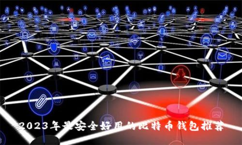 2023年最安全好用的比特币钱包推荐