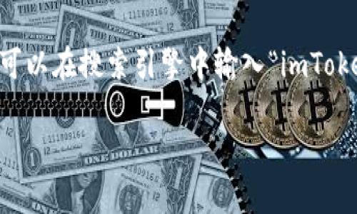 imToken是一个知名的数字货币钱包和交易平台，旨在为用户提供安全、便捷的数字资产管理体验。它支持多种区块链资产的存储和管理，同时为用户提供了去中心化交易的功能。imToken官网通常提供有关应用程序的下载链接、用户教育材料、最新的产品更新和新闻等。

如果你想了解imToken的具体功能、使用方法，或需要获取其官网的链接，可以直接访问imToken的官方网站。通常来说，可以在搜索引擎中输入“imToken官网”来找到相关网址。

如需了解更多关于数字货币钱包的使用技巧或者其他相关信息，请告诉我！