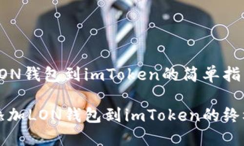 添加LON钱包到imToken的简单指南
快速添加LON钱包到imToken的终极指南