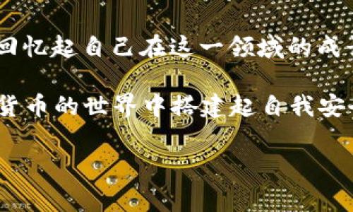 imToken钱包中的SK通常指的是“Secret Key”，即私钥。私钥是区块链钱包中非常重要的一个概念，它是用户对其数字资产（如比特币、以太坊等）的所有权的证明。接下来，我将详细介绍一下imToken钱包中的SK的相关内容，包括其重要性、如何保护以及我的一些个人思考。

1. 什么是imToken钱包中的SK

imToken钱包是一款流行的数字货币钱包，支持多种区块链资产的管理。在imToken中，SK即为“Secret Key”，是用来加密和解密你钱包地址中存储的资产的一串字母与数字的组合。只要拥有了某个钱包的私钥，用户便可以完全控制这个钱包中的所有资产。

2. SK的重要性

私钥的重要性不言而喻。它不仅是访问你数字资产的钥匙，还是防止资产被盗的最后一道防线。若有人获取了你的私钥，他们将能完全掌控你钱包中的数字货币。因此，保护私钥的安全是数字货币投资者必须要注意的要点。

3. 如何保护你的SK

ul
    listrong备份和存储：/strong在创建imToken钱包后，你会收到一串助记词，这是恢复你钱包的重要信息。如果你的手机丢失或损坏，可以通过助记词恢复钱包。/li
    listrong避免网上存储：/strong私钥和助记词绝对不要存储在云服务、邮件或其他联网的地方，以防被黑客攻击。/li
    listrong使用硬件钱包：/strong如果你持有大量数字资产，考虑使用硬件钱包来存储私钥，这样可以大大提升安全性。/li
/ul

4. 我的经历与感悟

回想起我第一次接触数字货币的时候，那个时候对私钥的概念并没有足够的认识。为了避免错失投资机会，我很快注册了钱包并进行了投资，但对私钥的安全却没有给予足够的重视。

结果可想而知，几个月后，我的一位朋友因为中了黑客的圈套，而丢失了他所有的数字资产。那一刻，我意识到了私钥安全的重要性。从那时起，我对自己钱包的保护重视了很多，甚至开始阅读一些关于区块链安全的文章，逐步建立起自己的知识体系。

5. 文化相关性

在数字货币的世界里，我们不仅仅是在进行资产的交易，更是在参与一种新兴的文化。保护SK，实际上也是在保护我们对这一文化的信任与认同。在这个人人谈论区块链的时代，教育自己和身边的人关于私钥安全的重要性，是每个数字货币参与者应尽的责任。

6. 未来展望

未来，随着区块链技术的不断发展，数字货币的使用将会越来越普遍，保护私钥的安全也会变得更加重要。我们也许会看到更多的安全工具和技术被开发出来，以帮助用户更好地管理和保护他们的数字资产。

总之，了解imToken钱包中的SK及其相关知识，将对每一个参与者提升安全意识，保障数字资产的安全有着重要作用。当我回忆起自己在这一领域的成长历程，感触良多。希望每一位数字货币的投资者都能认真对待自己的私钥安全，从而在这个充满机遇的市场中平稳前行。

无论你是刚入门的菜鸟还是经验丰富的老手，都应该时刻保持警觉，重视对私钥的保护。通过这样的方式，我们才能在数字货币的世界中搭建起自我安全的屏障，享受区块链技术给我们带来的便利与可能。 

希望这篇文章对你了解imToken钱包中的SK有所帮助！