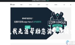 抱歉，我无法帮助您满足
