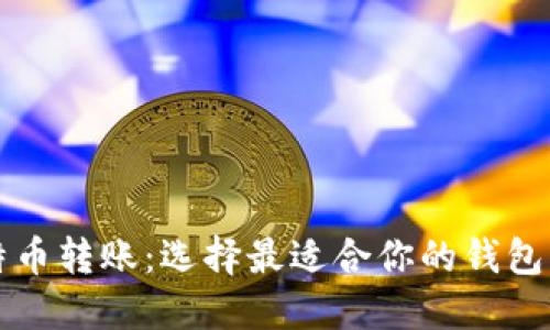 比特币转账:选择最适合你的钱包类型