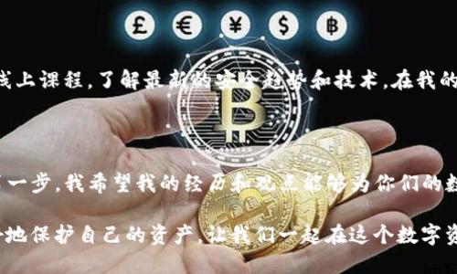 ### imToken钱包私钥导出指南

在加密货币的世界里，安全性始终是一个重要的话题。对于使用数字钱包的用户来说，私钥的管理尤为关键。imToken钱包作为一个广泛使用的数字资产钱包，提供了安全便捷的服务。有很多用户在使用imToken钱包时，会有一个疑问：私钥可以随时导出来吗？今天，我将围绕这个话题，结合我自己的经历和一些实用观点，为大家详细解读。

什么是私钥？

私钥是区块链技术的基础，是用户访问自己数字资产的唯一钥匙。可以把私钥看作是一串复杂的数字和字母组合，是用来验证和批准交易的凭证。相对而言，公钥就像是一个银行账号，任何人都可以通过公钥向你转账，但只有你自己持有的私钥才能让你支配这些资产。

imToken钱包的特点

imToken钱包的设计初衷是为了让用户更方便地管理他们的数字资产。它不仅支持多种加密货币的存储，还提供了去中心化交易所（DEX）的功能。更重要的是，imToken钱包以用户的安全和隐私为首要考虑，通过多重加密技术来保护用户的私钥。

imToken钱包的私钥导出

在imToken钱包中，用户可以随时导出自己的私钥。这一功能在很多情况下是非常实用的，比如用户希望将资产转移到另一钱包，或者需要备份私钥以防丢失。

要导出私钥，你需要按照以下几个步骤进行：首先，打开imToken应用，进入你的钱包界面。然后，选择“设置”，在设置菜单中找到“安全中心”。在这里你可以看到“私钥备份”选项。点击进入后，根据系统提示输入密码，确认你的身份。接下来，你将能够查看并复制你的私钥。

私钥管理的重要性

作为一个曾经经历过加密货币市场波动的人，我深刻意识到私钥的重要性。在我刚开始接触比特币的时候，曾因为将私钥保存在不安全的地方而遭遇过损失。从那以后，我对私钥的管理变得格外谨慎，尝试了不同的方法来保护我的私钥，像是使用硬件钱包进行备份，或是将私钥写在纸上放在一个安全的地方。

私钥导出的安全考虑

尽管导出私钥的过程相对简单，但用户在操作时应保持高度的警觉。私钥一旦被他人获取，你的资产就可能面临失窃的风险。因此，我建议用户在导出私钥时，确保处于安全的环境中，避免在公共网络或共享设备上进行操作。

此外，尽量避免使用云存储服务来保存你的私钥，因为这可能会给黑客攻击留下机会。对于我的经历，我更倾向于将私钥存储在一个物理的、隔离的设备中，例如USB，或是一个虚拟的密钥管理器，确保其不易接触到互联网。

幸福的安全感

在我理解了私钥的重要性后，我开始感到一种幸福的安全感。虽然在投资和交易时，市场的不确定性永远存在，但我知道只要保护好自己的私钥，就能掌控自己的资产。不再担心私钥的丢失让我能够更专注于观察市场动态，学习新的投资策略。

用户应当保持学习

技术在不断发展，而加密货币的安全性也在不断升级。因此，作为用户，一定要保持学习的状态。例如，可以多关注一些关于数字资产安全的线下或线上课程，了解最新的安全趋势和技术。在我的投资旅程中，参与这些学习让我对于加密货币有了更深的理解，也让我在资产管理上做出了更明智的决策。

总结

在imToken钱包中，私钥的导出是一个便捷且必要的功能，但用户一定要在导出私钥时保持高度小心和警惕。确保你的私钥安全是保护你资产的第一步，我希望我的经历和观点能够为你们的数字资产安全之路提供一些帮助。记住，数字资产的安全不仅仅依赖于技术手段，更需要用户自身的责任感和警觉性。

最后，尽管我个人的情况可能和大家有所不同，但我希望通过这些分享，可以帮助那些与我有相似经历的人，提高他们对私钥管理的认识，从而更好地保护自己的资产。让我们一起在这个数字资产的时代，保持警觉，开心投资！
