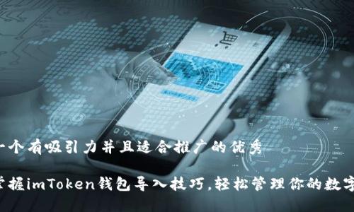思考一个有吸引力并且适合推广的优秀

轻松掌握imToken钱包导入技巧，轻松管理你的数字资产！