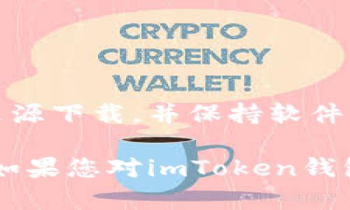 您可以前往imToken的官方网站或在各大应用商店（如Apple App Store或Google Play）搜索并下载imToken钱包。以下是具体的步骤：

1. **访问官方网站**：
   - 打开浏览器，输入imToken的官方网站地址（通常是https://token.im）进行访问。
   - 在网站上，可以找到下载链接，确保下载的是最新版本的官方钱包应用。

2. **在应用商店下载**：
   - 如果您是iOS用户，可以打开Apple App Store，搜索“imToken”并下载。
   - 如果您是Android用户，可以在Google Play商店搜索“imToken”进行下载。
   - 请确保下载的应用是官方发布的，以避免使用到假冒或不安全的版本。

3. **注意安全**：
   - 在下载和安装任何加密货币钱包时，都应特别关注安全性和隐私保护，确保从可信的来源下载，并保持软件的更新。

在下载和使用imToken钱包后，请务必妥善管理您的私钥和助记词，以确保数字资产的安全。如果您对imToken钱包有更多的使用问题或想要了解更多功能，可以参考官方网站的用户指南或相关社区的讨论。