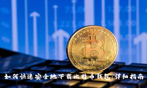 如何快速安全地下载比特币钱包：详细指南