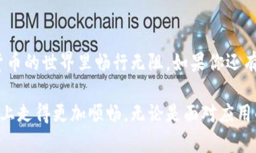 解决imToken钱包闪退问题的实用技巧
imToken钱包, 闪退问题, 移动应用/guanjianci

引言
在如今的数字货币时代，钱包应用已成为我们日常生活中不可或缺的一部分。imToken作为其中之一，以其便捷的操作和丰富的功能深受用户喜爱。然而，随着使用频率的增加，有些用户遇到了imToken钱包闪退的问题。这不仅影响了我们的使用体验，也让我们感到沮丧。今天，我想分享一些解决imToken闪退问题的实用技巧，以及我个人的一些经历和见解，希望能帮助到大家。

闪退的常见原因
首先，我们需要了解imToken闪退的可能原因。闪退通常是指应用在运行中突然关闭或退出，可能由以下几种因素造成：
ul
    li系统版本不兼容：如果你的手机系统过旧，可能会导致新版本的imToken无法正常运行。/li
    li内存不足：手机内存不足时，应用可能会因无法获得足够的资源而闪退。/li
    li应用缓存问题：临时文件累积过多可能会导致应用异常。/li
    li网络问题：某些功能依赖于网络，如果网络不稳定，应用也可能出现闪退。/li
/ul

实用技巧：解决闪退问题
接下来，针对以上可能的原因，我们可以采取一些措施来解决闪退问题：

h41. 更新系统和应用/h4
首先，请确保你的手机系统和imToken应用都是最新版本。很多时候，开发者会在新版本中修复闪退的bug。因此，定期检查系统和应用的更新是非常重要的。记得我小时候用的第一个手机，因为一直不更新系统，导致很多新应用都无法安装，最后不得不忍痛换手机。

h42. 清理内存和存储/h4
其次，检查你的手机存储空间和内存。你可以尝试清理一些不用的应用、照片和视频，释放出更多的存储空间。还有，可以使用手机自带的工具，结束那些占用大量内存的后台应用。我有一次为了拍下美丽的日落，忘了清理手机内存，结果拍摄的都是模糊的照片，真是心塞！

h43. 清除应用缓存/h4
有时，清除应用缓存会有效解决闪退问题。你可以前往手机的设置，在应用管理中找到imToken，点击“清除缓存”。这一步虽小，但往往能带来意想不到的效果。我记得过去用某个应用时总是崩溃，清缓存后稳定了很多，真是让我豁然开朗。

h44. 检查网络连接/h4
如果你在使用时发现闪退，且有些功能需要网络支持，建议检查你的网络连接是否稳定。有时，路由器的问题也会导致应用频繁掉线而闪退。有一次我在咖啡馆用imToken，发现网络不稳，闪退严重。找到好的Wi-Fi，不仅应用稳定了，我的心情也跟着顺畅了不少。

其他建议
除了以上的方法，还有一些小技巧也许会帮助你更好地使用imToken：

h41. 重新安装应用/h4
如果上述方法都无效，尝试卸载imToken后重新安装。有时，重新安装会清理掉隐藏的错误和问题。不过，不要忘了在卸载之前备份好你的钱包数据哦！

h42. 联系客服/h4
如果依然无法解决问题，可以尝试向imToken的客服团队寻求帮助。他们对于用户反馈的问题通常会很重视，并会提供相应的解决方案。我曾经遇到过类似问题，通过联系客服，最后很快得到了解决，提升了我的使用体验。

结语
在使用imToken钱包的过程中，闪退的问题确实让人头疼，但只要我们掌握了相应的解决技巧，就能大大提升我们的使用体验。希望以上的分享对你有所帮助，让你在数字货币的世界里畅行无阻。如果你还有其他的方法或经验，也欢迎分享给我们，让我们一起构建一个更好的使用环境！  

随着区块链技术的发展，数字资产的管理愈发重要。imToken钱包不仅仅是一个简单的工具，它承载的是我们对未来的期许和对安全的重视。希望每个用户都能在这条道路上走得更加顺畅，无论是面对应用的闪退，还是在投资的风潮中，我们都能稳健前行！