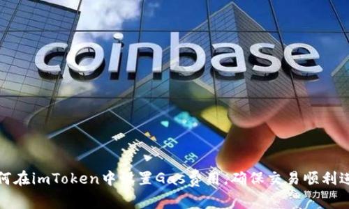 如何在imToken中设置Gas费用，确保交易顺利进行