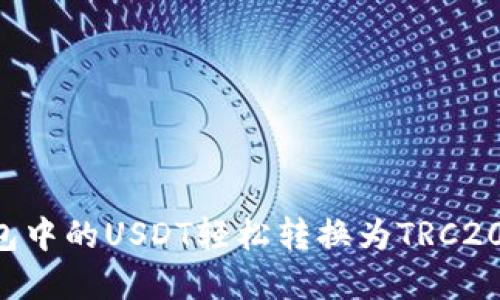 如何将钱包中的USDT轻松转换为TRC20：实用指南