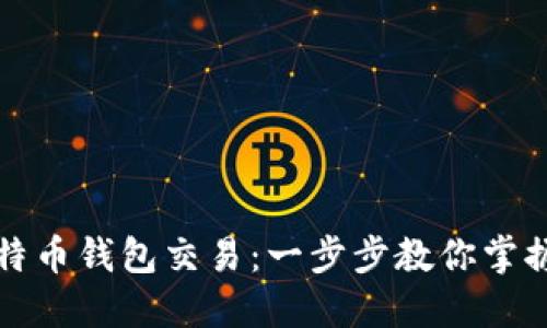 如何轻松进行比特币钱包交易：一步步教你掌握数字货币的秘诀