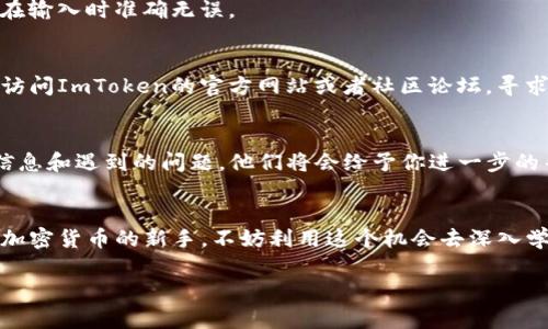 看起来你遇到了ImToken钱包找不到的问题。这可能是由于多种原因造成的。下面是一些排查和解决该问题的步骤，可以帮助你找到丢失的钱包或解决其他相关问题。

1. 确认你的助记词或私钥
在使用数字货币钱包时，助记词和私钥是至关重要的。确保你拥有正确的助记词或私钥，并且在输入时没有遗漏或错误。如果你是第一次使用ImToken，建议将助记词保存到安全的地方，并确保在输入时严格按照顺序输入。

2. 选择正确的网络
ImToken支持多条区块链网络，包括以太坊、EOS、TRON等。请确保你选择的网络与钱包实际所在的网络相匹配。如果你的资产在以太坊网络上，确保你当前在以太坊网络中，而不是其他网络。

3. 更新ImToken应用
有时，旧版的应用可能存在一些BUG或者不兼容的情况。确保你的ImToken应用是最新版。前往应用商店进行更新，并重启应用尝试再次加载钱包。

4. 检查网络连接
ImToken需要稳定的网络连接。请确认你的设备已连接至互联网，尝试切换网络，或重启你的路由器。良好的网络连接可以确保钱包信息能够正确拉取。

5. 重新导入钱包
如果你仍然无法看到钱包，可以尝试重新导入钱包。选择“导入钱包”选项，输入助记词或私钥进行恢复。请确保在输入时准确无误。

6. 参考官方帮助文档
ImToken提供了一系列官方的帮助文档和常见问题解答（FAQ）。如果上述方法都不能解决你的问题，可以尝试访问ImToken的官方网站或者社区论坛，寻求更多支持。

7. 联系客户支持
如果在以上步骤之后仍然无法找到钱包，建议直接联系ImToken的客服团队。提供详细的信息，例如你的账户信息和遇到的问题，他们将会给予你进一步的帮助。

结尾
数字资产的安全非常重要，使用ImToken钱包时请保持警惕，定期备份你的助记词，并保持应用更新。如果你是加密货币的新手，不妨利用这个机会去深入学习相关的安全知识，以保护你的资产避免损失。希望这些建议能帮助你解决问题，顺利使用你的ImToken钱包。

如果你还有其他疑问或需要更详细的帮助，随时可以向我询问！
