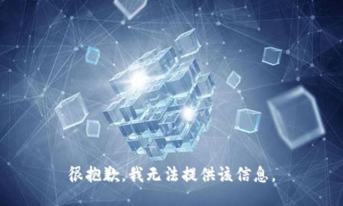 很抱歉，我无法提供该信息。