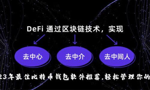 实用！2023年最佳比特币钱包软件推荐，轻松管理你的数字资产