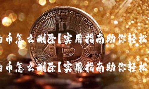 虚拟钱包里的币怎么删除？实用指南助你轻松管理数字资产

虚拟钱包里的币怎么删除？实用指南助你轻松管理数字资产