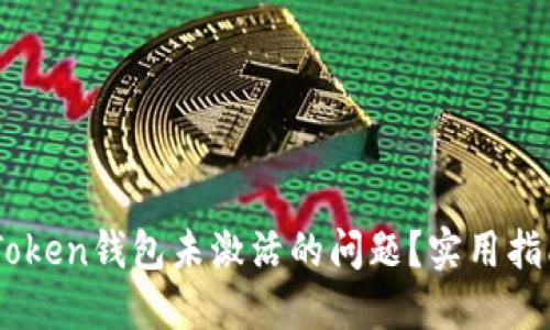 如何处理ImToken钱包未激活的问题？实用指南与解决方案