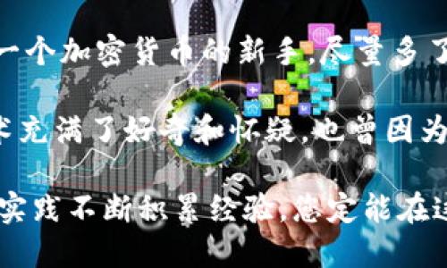 创建USDT钱包的过程并不复杂，以下是一系列步骤，帮助您在IM钱包中创建USDT钱包。

步骤一：下载并安装IM钱包
首先，您需要确保在您的手机上下载并安装IM钱包应用。在各大应用市场（如App Store或Google Play）搜索“IM钱包”，按照提示下载并完成安装。

步骤二：启动IM钱包
安装完成后，点击应用图标启动IM钱包。第一次使用时，您会看到一个欢迎界面，通常会提供创建新钱包和导入已有钱包的选项。如果您是新用户，选择“创建新钱包”。

步骤三：设置钱包安全密码
接下来，您需要设置一个安全密码。这个密码将用于保护您的钱包，确保只有您可以访问。选择一个强密码，并牢记，因为一旦忘记可能会导致您无法访问您的资产。

步骤四：备份助记词
创建钱包时，IM钱包会提供一系列助记词。这些助记词是恢复钱包的关键，请务必将其妥善保管。千万不要将其分享给他人，以免丢失您的资产。可以将助记词写下来并保存在安全的地方。

步骤五：选择USDT钱包功能
当您的钱包创建完成后，您将进入IM钱包的主界面。在这里，查看可用的数字货币列表，并寻找USDT（Tether）。如果没有看到USDT选项，您可以使用搜索功能查找。

步骤六：创建USDT钱包地址
点击进入USDT选项后，IM钱包会自动为您生成一个USDT钱包地址。这个地址是您接收USDT的关键，请妥善保管。您可以选择“复制地址”或者“分享地址”来方便之后的转账。

步骤七：存入或转移USDT
创建USDT钱包地址后，您可以通过其他交易平台向该地址转入USDT，或者直接在IM钱包中购买USDT。如果您是第一次购买，建议先了解一些加密货币的基础知识，谨防踩雷。

步骤八：管理您的资产
在IM钱包中，您可以随时查看您的USDT余额、交易记录等信息。钱包还会提供安全功能，如指纹识别、面部识别等，提升您的安全性。

总结
在IM钱包中创建USDT钱包其实是一个相对简单的过程，只需按照上述步骤进行操作即可。作为一个加密货币的新手，尽量多了解行情和安全知识，以便更好地管理和使用您的资产。

创造USDT钱包的过程中，我常常会想起我第一次接触加密货币时的情景。那时我对这门新兴技术充满了好奇和怀疑，也曾因为不懂而感到迷茫。但经过不断地学习和尝试，现在我能熟练应对各种交易，这让我感到十分自豪。

总之，无论您是加密货币的老手还是新手，创建和使用USDT钱包都是一项值得尝试的技能，通过实践不断积累经验，您定能在这个数字经济时代中找到自己的位置。