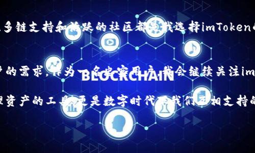   安全便捷的imToken钱包下载通道，助你轻松管理数字资产 / 

 guanjianci imToken, 钱包, 数字资产 /guanjianci 

引言
在当前数字资产飞速发展的时代，数字钱包的重要性愈加凸显。作为一名数字资产的投资者，选择一款安全、便捷的钱包显得尤为重要。今天，我要向大家介绍imToken钱包，一个我个人认为非常优秀的选择，不仅因为它的功能强大，还因为它的用户体验非常友好。在这篇文章中，我将详细探讨如何下载imToken钱包及其使用优势。

imToken钱包简介
imToken钱包是一款由中国团队打造的数字资产钱包，致力于为用户提供安全、便捷的数字资产管理服务。它不仅支持多种主流数字货币，还提供去中心化交易所（DEX）功能，让用户可以轻松进行资产交易。而且，imToken的界面设计简洁直观，新手用户也能快速上手。

下载imToken钱包的步骤
下载imToken钱包非常简单，我个人的体验是只需几步即可完成。你可以根据自己的设备（iOS或Android）访问imToken的官方网站或者应用商店（如App Store和Google Play）进行下载。
在官网上，你可以看到最新版本的下载链接。官方渠道是确保安全的最佳选择，因为这可以避免下载到恶意软件或假冒软件。

我小时候的数字钱包梦想
回想我小时候，当数字货币的概念第一次进入我的脑海时，我对于币圈的未来有着无限的遐想。我总想象着一个像imToken这样的数字钱包，可以轻松管理我的虚拟财富，并随时随地进行交易。如今，梦想成真，imToken让我感受到数字资产的便捷与安全。

使用imToken钱包的好处
除了安全性，imToken还提供了一些非常实用的功能。比如，它支持多链资产管理，这意味着你可以在一个钱包中管理以太坊、比特币等多种数字货币，省去了下载多个钱包的麻烦。
此外，imToken钱包的去中心化交易所功能让我可以直接在钱包中进行交易，省去了在第三方交易所进行交易的繁琐步骤。每一次交易，我都能实时查看价格变动，及时做出调整，这种灵活性令我十分满意。

安全性的重要性
作为数字资产的管理者，我深知安全性的重要性。imToken钱包采用了多重安全机制，确保用户的资产安全无虞。这包括私钥由用户自己保管，而不是存储在服务器上，从而降低了被黑客攻击的风险。
我个人的一次经历让我感到数字资产的安全是多么的重要。不久前，我有朋友因为使用了不安全的钱包而损失了几乎所有的投资。他的经历让我更加坚信选择一个安全可靠的钱包的重要性，而imToken恰好符合这一要求。

社区与支持
一个优秀的数字钱包，不仅仅在于其技术，更在于其背后的社区支持。imToken拥有一个活跃的用户社区，大家可以在这里分享经验、解决问题。无论是新手还是老手，在这个社区中总能找到帮助和支持。
我的一个朋友在使用imToken时遇到了一些疑问，正是在社区的帮助下，他快速解决了问题。这种团结与协作氛围让我倍感温暖，也为使用imToken增添了不少色彩。

总结
总的来说，imToken钱包是一个极具实用价值的数字资产管理工具。通过简单的下载步骤，你可以快速开始管理你的数字财富。安全性、便捷性、多链支持和活跃的社区都是我选择imToken的原因。如果你也在寻找一款值得信赖的钱包，不妨尝试一下imToken，相信会带给你不一样的体验。

未来展望
随着数字货币逐渐走入大众生活，数字钱包将在未来扮演更重要的角色。我期待imToken能够持续不断地创新，提供更多实用的功能，满足用户的需求。作为一名忠实用户，我会继续关注imToken的发展，期待与大家一同见证数字资产时代的到来。 

在这个信息高速传播的时代，有时候我们需要的不仅是工具本身，更是社区和归属感。就像我在imToken钱包中找到的那样，它不仅是一个管理资产的工具，更是数字时代下我们互相支持的一份子。每当我打开imToken钱包，看到自己辛勤努力的成果时，心中总会涌起一股自豪感。而这，也正是数字资产我最初所追求的意义。 

感谢你与我分享这段探索之旅，希望你在搭建自己的数字资产管理系统时，也能找到属于你的imToken。