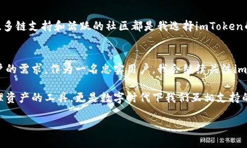   安全便捷的imToken钱包下载通道，助你轻松管理数字资产 / 

 guanjianci imToken, 钱包, 数字资产 /guanjianci 

引言
在当前数字资产飞速发展的时代，数字钱包的重要性愈加凸显。作为一名数字资产的投资者，选择一款安全、便捷的钱包显得尤为重要。今天，我要向大家介绍imToken钱包，一个我个人认为非常优秀的选择，不仅因为它的功能强大，还因为它的用户体验非常友好。在这篇文章中，我将详细探讨如何下载imToken钱包及其使用优势。

imToken钱包简介
imToken钱包是一款由中国团队打造的数字资产钱包，致力于为用户提供安全、便捷的数字资产管理服务。它不仅支持多种主流数字货币，还提供去中心化交易所（DEX）功能，让用户可以轻松进行资产交易。而且，imToken的界面设计简洁直观，新手用户也能快速上手。

下载imToken钱包的步骤
下载imToken钱包非常简单，我个人的体验是只需几步即可完成。你可以根据自己的设备（iOS或Android）访问imToken的官方网站或者应用商店（如App Store和Google Play）进行下载。
在官网上，你可以看到最新版本的下载链接。官方渠道是确保安全的最佳选择，因为这可以避免下载到恶意软件或假冒软件。

我小时候的数字钱包梦想
回想我小时候，当数字货币的概念第一次进入我的脑海时，我对于币圈的未来有着无限的遐想。我总想象着一个像imToken这样的数字钱包，可以轻松管理我的虚拟财富，并随时随地进行交易。如今，梦想成真，imToken让我感受到数字资产的便捷与安全。

使用imToken钱包的好处
除了安全性，imToken还提供了一些非常实用的功能。比如，它支持多链资产管理，这意味着你可以在一个钱包中管理以太坊、比特币等多种数字货币，省去了下载多个钱包的麻烦。
此外，imToken钱包的去中心化交易所功能让我可以直接在钱包中进行交易，省去了在第三方交易所进行交易的繁琐步骤。每一次交易，我都能实时查看价格变动，及时做出调整，这种灵活性令我十分满意。

安全性的重要性
作为数字资产的管理者，我深知安全性的重要性。imToken钱包采用了多重安全机制，确保用户的资产安全无虞。这包括私钥由用户自己保管，而不是存储在服务器上，从而降低了被黑客攻击的风险。
我个人的一次经历让我感到数字资产的安全是多么的重要。不久前，我有朋友因为使用了不安全的钱包而损失了几乎所有的投资。他的经历让我更加坚信选择一个安全可靠的钱包的重要性，而imToken恰好符合这一要求。

社区与支持
一个优秀的数字钱包，不仅仅在于其技术，更在于其背后的社区支持。imToken拥有一个活跃的用户社区，大家可以在这里分享经验、解决问题。无论是新手还是老手，在这个社区中总能找到帮助和支持。
我的一个朋友在使用imToken时遇到了一些疑问，正是在社区的帮助下，他快速解决了问题。这种团结与协作氛围让我倍感温暖，也为使用imToken增添了不少色彩。

总结
总的来说，imToken钱包是一个极具实用价值的数字资产管理工具。通过简单的下载步骤，你可以快速开始管理你的数字财富。安全性、便捷性、多链支持和活跃的社区都是我选择imToken的原因。如果你也在寻找一款值得信赖的钱包，不妨尝试一下imToken，相信会带给你不一样的体验。

未来展望
随着数字货币逐渐走入大众生活，数字钱包将在未来扮演更重要的角色。我期待imToken能够持续不断地创新，提供更多实用的功能，满足用户的需求。作为一名忠实用户，我会继续关注imToken的发展，期待与大家一同见证数字资产时代的到来。 

在这个信息高速传播的时代，有时候我们需要的不仅是工具本身，更是社区和归属感。就像我在imToken钱包中找到的那样，它不仅是一个管理资产的工具，更是数字时代下我们互相支持的一份子。每当我打开imToken钱包，看到自己辛勤努力的成果时，心中总会涌起一股自豪感。而这，也正是数字资产我最初所追求的意义。 

感谢你与我分享这段探索之旅，希望你在搭建自己的数字资产管理系统时，也能找到属于你的imToken。