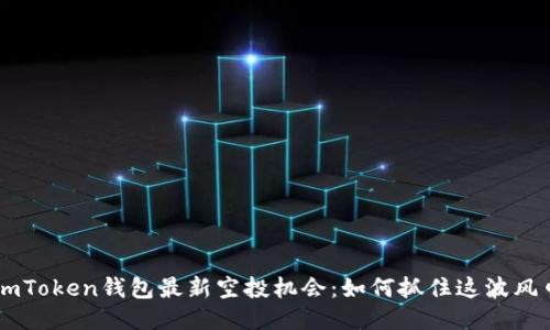 imToken钱包最新空投机会:如何抓住这波风口