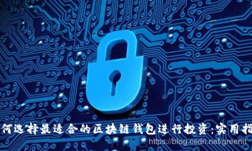 如何选择最适合的区块链钱包进行投资:实用指南