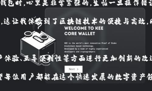 在讨论imToken和火币钱包之间是否可以互导之前，我们需要首先了解这两个钱包的功能和特点。

### 1. 什么是imToken和火币钱包？

**imToken**是一个支持多种数字货币的移动钱包，提供安全的资产管理、快速的交易功能以及去中心化应用（DApp）的访问。它的用户界面友好，适合新手和资深用户。

**火币钱包**则是由火币网推出的一个数字货币钱包，除了支持多种主流数字货币外，还提供了交易、理财等功能。火币钱包与火币交易所的紧密结合，使得用户能够更方便地管理数字资产。

### 2. 互导的可能性

经过研究，imToken和火币钱包之间可以进行资产的互导，但具体操作并不是直接的“互导”功能，而是通过区块链网络来实现。

#### 2.1 存款和提现

用户可以在imToken中存储资产，然后通过转账功能将这些资产发送到火币钱包。同样，用户也可以从火币钱包中提取资产到imToken中。这个过程通常需要用户提供对方钱包的地址。

例如：
- 从imToken转账到火币钱包时，你需要在火币钱包中找到相应的数字货币地址，复制并粘贴到imToken的转账界面中。
- 从火币钱包转账到imToken时，流程相同，只是方向有所不同。

#### 2.2 交易操作

在火币钱包中，用户可以选择将其资产转移到交易所进行交易，而imToken则更注重于资产的安全存储及DApp的使用。如果你希望进行交易，火币钱包的环境可能会更适合你；而如果你想长期持有资产，imToken可能是更佳的选择。

### 3. 操作注意事项

尽管imToken和火币钱包之间可以互导，但在操作过程中需要注意以下几点：

- **手续费**：每次转账操作都可能涉及一定的网络手续费，用户在转账前需关注相关费用。
- **资产确认**：在发送资产后，用户需要等待区块链网络的确认。不同的币种确认时间可能会不同。
- **安全性**：确保在进行转账时使用官方渠道，不要泄露自己的私钥和助记词，以防资产损失。
  
### 4. 个人经验分享

在我使用imToken和火币的钱包时，最初也对此类互导操作感到疑惑。我记得第一次尝试从imToken转移资产到火币钱包时，心里是非常紧张的，生怕一旦操作错误会导致资产损失。

然而，实际操作起来并没有太大困难。只要仔细核对钱包地址和网络状态，我很快就完成了转账，并且及时收到了确认。这让我体验到了区块链技术的便捷与高效，同时也让我更加重视数字资产的安全性。

### 5. 未来的展望

随着数字货币的持续流行，用户对资产管理工具的需求也在不断增加。未来，我们可以期待imToken和火币钱包在用户体验、互导便利性等方面进行更加创新的改进。此外，更多的钱包可能会像这两个钱包一样，逐渐支持更多的链间交互，使得用户的数字资产管理更加灵活与便捷。

最后，无论你选择使用imToken还是火币钱包，最重要的是保持对数字货币市场的敏感和对自身资产的安全管理。希望每位用户都能在这个快速发展的数字资产领域中找到适合自己的工具和路径。