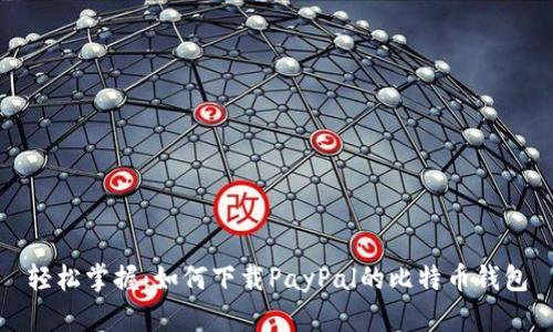 轻松掌握:如何下载PayPal的比特币钱包