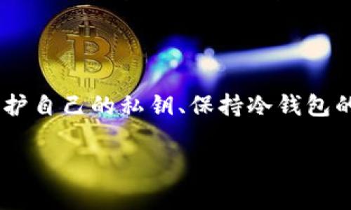 以太坊网络上的冷钱包通常是用户存储以太币及其他基于以太坊平台的代币（如ERC-20代币）的一种安全方式。然而，关于“冷钱包是否送ESO币”的问题，需要从几个不同的角度进行探讨。

什么是以太坊冷钱包？

以太坊冷钱包是指不连接到互联网的加密货币存储设备，可以是硬件钱包或纸钱包。这种钱包提供了高度的安全性，因为它不易受到黑客攻击或恶意软件的威胁。冷钱包的一个重要特点是，用户可以完全控制自己的私钥，这意味着你的加密资产在你手中而不是存留在交易所或其他在线服务中。

ESO币是什么？

ESO币（如果指的是某个特定的代币）是以太坊生态系统中的一种数字资产。大多数基于以太坊的代币通常属于ERC-20标准，这意味着它们运行在以太坊的平台上，并遵循相同的规则和协议。如果你的问题是关于某个特定项目的ESO币，你需要确保了解该项目的性质、实用性及其与以太坊的关联。

冷钱包与代币的赠送活动

关于冷钱包是否能够送出ESO币，关键在于您对“送”的定义。如果您说的“送”是指将代币转移到其他用户的地址，这在冷钱包中是完全可以实现的。只需通过钱包软件或硬件界面输入接收方的地址及转账金额，即可完成转账。

不过如果问的是从冷钱包中直接获得ESO币的赠送活动，这通常与钱包的使用性质有关。冷钱包本身不会主动“送出”任何币，赠送活动通常是由项目方、交易所或特定的促销活动来执行的。

关于赠送币的省思

我记得小时候第一次听说“赠币”活动，感觉就像是意外收获的惊喜。那时候的我对数字货币一无所知，只是觉得“免费”的东西一定是好事。我甚至想过，如果我能拥有大量的比特币，那该多好！随着了解的深入，我意识到，赠币活动通常需要用户满足一定条件，比如关注社交媒体或参与社区活动，这种“赠送”的背后往往也蕴含着项目方的营销策略。

如何保护你的冷钱包安全？

虽然冷钱包提供了高达99%的安全性，但用户的操作仍然至关重要。为了确保您的ESO币及其他数字资产的安全，以下是一些建议：

ul
    listrong备份私钥：/strong一定要备份冷钱包的私钥，并将其保存在安全的地方。丢失私钥意味着您将无法访问您的资产。/li
    listrong定期检查钱包：/strong尽管冷钱包不常在线，但定期检查你的资产状态，可以让你更安心。/li
    listrong保持软件更新：/strong如果使用的是硬件钱包，确保其固件是最新版本，以避免已知的安全漏洞。/li
/ul

我的个人经历和看法

当我第一次进入加密货币的世界时，曾被各种技术细节和安全问题所困扰。但我很快意识到，任何投资都需要做足功课。冷钱包是我后来选择的安全存储方式，相比于热钱包的方便，它多了一层保护，让我在投资上更加安心。从那时起，我逐渐学会在享受技术带来的便利的同时，也要时刻保持警惕。

总结

以太坊冷钱包是一个安全的存储选择，可以有效防止黑客攻击和恶意软件的侵害，而关于ESO币的赠送活动，需要用户自行了解项目方的相关政策和条件。适当保护自己的私钥、保持冷钱包的安全，就能让你的数字资产更安全。当然，随着这个行业的发展，了解和保持对每一个币种以及它们背后项目的关注，才能在这个数字黄金时代中立于不败之地。 

希望以上内容能帮助您更好地理解以太坊冷钱包与ESO币之间的关系，以及如何安全有效地使用加密货币！