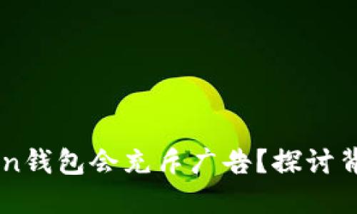 ### 为什么imToken钱包会充斥广告?探讨背后的原因与解决方案