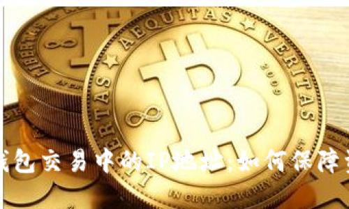以太坊钱包交易中的IP地址：如何保障资金安全