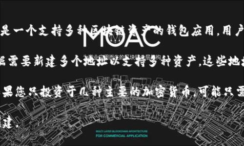imToken钱包中可以存储多个地址，这些地址通常对应于用户管理的多种加密货币。imToken是一个支持多种区块链资产的钱包应用，用户可以在同一个钱包中创建和管理不同的账户地址，以便于管理各种数字货币。

每个区块链（如以太坊、比特币等）都有各自独特的地址格式，因此在imToken中，用户可以根据需要新建多个地址以支持多种资产。这些地址的具体数量没有固定的限制，但用户应根据自身需要和管理便利性来决定创建多少个地址。

对于初次使用加密钱包的用户，建议保持地址数量的合理性，以免造成管理上的混乱。例如，如果您只投资于几种主要的加密货币，可能只需要一两个地址就足够了；而如果您参与多种资产或项目，适当增加地址数量也是可行的。

总之，imToken钱包的灵活性让用户可以根据自身的需要管理多个地址，具体数量可以按需创建。