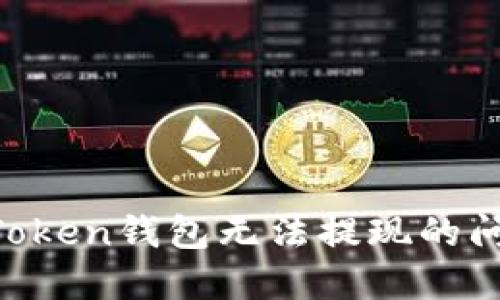 如何解决imToken钱包无法提现的问题：实用指南