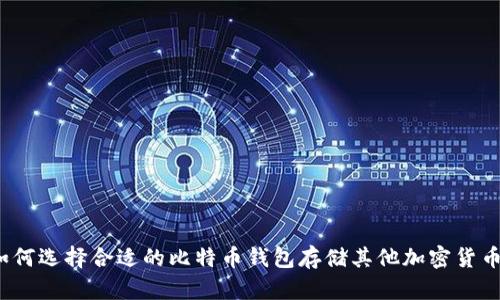 如何选择合适的比特币钱包存储其他加密货币？