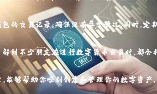 如何在imToken中创建第二个钱包：简单步骤与实用技巧

imToken, 虚拟资产, 钱包创建/guanjianci

引言
在数字货币风靡的今天，越来越多人开始关注和使用各种虚拟资产钱包。imToken作为一个著名的数字资产管理工具，以其简洁易用的界面和多种功能受到用户喜爱。在使用imToken的过程中，有时候我们需要创建多个钱包来管理不同的资产或交易。这篇文章将详细介绍如何在imToken中创建第二个钱包，并分享一些个人经验和实用技巧。

第一步：打开imToken应用
首先，确保你已经下载并安装了imToken应用。打开应用后，你会看到主界面，这里显示了你当前钱包的余额和各类信息。如果你已经有一个钱包，那么在这里你会找到你的资产列表。

第二步：进入钱包管理界面
在主界面右上角，有一个“钱包”或者“账户”的图标，点击它进入钱包管理界面。在这里，你可以看到已有的所有钱包，按照列表显示。想要创建新钱包，就需要点击“添加钱包”或“创建新钱包”的选项。

第三步：选择创建新钱包
进入创建新钱包的界面后，你会被要求选择钱包类型。imToken允许选择多种类型的钱包，比如以太坊、比特币、EOS等。根据你的需要，选择合适的类型，然后点击“继续”。

第四步：设置钱包信息
在接下来的步骤中，你需要为这个新钱包设置名称和密码。建议设置一个与第一个钱包不同的名称，以方便管理。同时，要注意密码的复杂性，确保资产的安全性。这个过程让我想起小时候我也曾为选择一个好听的名字而兴奋不已，仿佛我的钱包也有了个性。

第五步：备份助记词
创建新钱包时，imToken会生成一个助记词，这是恢复钱包的重要信息。务必要记录下这个助记词，建议书写在纸上保存，不要仅仅依赖于电子设备，因为设备损坏可能导致数据丢失。我个人经历过钱包丢失的痛苦，因此备份助记词是我每次创建新钱包时的第一要务。

第六步：确认创建
完成所有设置后，确认创建新钱包。此时，你的新钱包将成功添加到imToken的账户管理中。返回主界面，你可以看到多个钱包并且可以自由切换。我记得当我第一次添加第二个钱包时，心中满是期待，仿佛这开启了我数字资产管理的新篇章。

个性化管理新钱包
在创建第二个钱包后，你可以对其进行个性化设置，比如改变钱包的名称，或者调整不同钱包的交易设置。imToken还提供了多种功能，如交易、收发转账等，这些都能帮助你有效管理资产。每次看到不断增长的资产，我都忍不住想与朋友分享这一成就。

如何安全使用多个钱包
随着钱包数量的增加，管理的复杂性也随之提升。对于我来说，使用多个钱包的最大挑战在于保持资产的安全性和可追踪性。因此，建议定期检查每个钱包的交易记录，确保没有异常情况。同时，定期更新你的密码和助记词也是非常重要的步骤。我一般会每隔几个月将我的助记词存放到安全的地方，确保它们不会泄露给其他人。

使用多个钱包的好处
创建多个钱包最大的好处就是可以更好地管理资产。例如，一个钱包用于长期投资，而另一个钱包用于日常交易，这样的分开管理能有效降低风险。我了解到不少朋友在进行数字货币交易时，都会将资产分散到不同的钱包，以此来分散风险。这让我想起了我小的时候，妈妈总是告诉我：“不要把所有的鸡蛋放在一个篮子里。”这句话在今天依然适用。

总结
在imToken中创建第二个钱包是一个简单而实用的过程。随着你对数字资产管理的深入了解，逐渐形成了属于自己的独特管理方式。希望通过这篇文章，能够帮助你顺利创建和管理你的数字资产，享受这个新时代带来的便捷和机遇。在这个数字化的世界里，每个人都可以通过合适的工具和方式，来达成他们的财务目标。