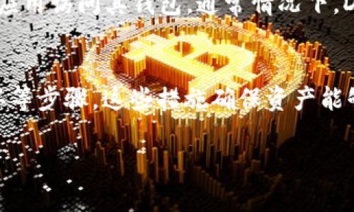 转出 imToken 钱包的资产时，通常需要进行一些授权和验证步骤，以确保交易的安全性和防止未经授权的访问。以下是转出 imToken 钱包时可能需要的授权步骤及详细说明：

1. 验证钱包密码
在转出任何加密资产之前，用户需要输入其钱包的密码。这是为了确保只有钱包的拥有者才能进行资金转移。用户在设置钱包时会创建一个独特的密码，确保其资产安全。

2. 使用助记词或私钥
助记词和私钥是保护钱包安全的关键要素。在执行大额转账或恢复钱包时，用户可能需要提供助记词或私钥以完成验证。这两者都能够证明用户是钱包的合法持有者。

3. 二次身份验证（如果启用）
为了增加安全性，imToken 钱包可能支持二次身份验证功能，包括短信验证码或电子邮件确认。如果用户启用了这些功能，在进行转账时，需要额外步骤来输入验证码。

4. 确认交易细节
转账时，用户需要仔细检查交易细节，包括接收地址、转账数量和手续费。在确认所有信息准确无误后，用户可以提交交易。这一过程有助于避免因输入错误而导致的资产损失。

5. 委托其他应用的授权（如 DApp 使用）
如果使用 imToken 钱包与某个去中心化应用（DApp）进行交互，用户可能需要单独授权该应用访问其钱包。通常情况下，DApp 会请求访问钱包的权限，用户需确认授权才能继续进行操作。

总结
总之，转出 imToken 钱包时的授权途径主要包括密码、助记词、二次身份验证以及交易确认等步骤。这些措施确保资产能够安全转移，并防止非法访问。用户在进行任何操作时都应保持警惕，确保自己的资产安全。 

如果你需要进一步的信息或具体的操作说明，请随时询问！