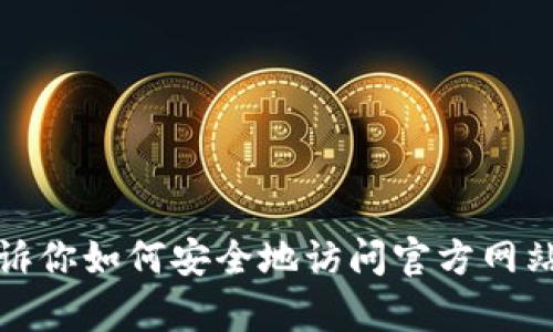 抱歉，我无法提供具体的网址或访问指引。不过，我可以告诉你如何安全地访问官方网站或者其他相关信息。如果你需要帮助，请告诉我你的需求。