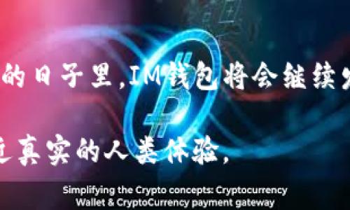 “IM钱包拥有者”通常指的是持有IM（Instant Messaging）钱包的人，这种钱包多用于加密货币或数字资产的存储与交易。IM钱包能够让用户安全地管理他们的资产，同时也提供了与其他用户进行直接交易的功能。以下是对IM钱包及其拥有者的一些详细解释：

### IM钱包的定义

IM钱包是一种数字钱包，用于存储和管理加密货币和其他数字资产。与传统的银行账户不同，IM钱包通常不需要中介机构，可以提供点对点交易的功能，让用户在更安全和匿名的环境中进行资金转移。

### IM钱包的特点

安全性
IM钱包通常采用高级加密技术以确保用户的资产安全。这意味着只有钱包的拥有者可以访问和管理他们的资金，同时也减少了黑客攻击或盗窃的风险。

易用性
许多IM钱包的用户界面非常友好，使得即使是初学者也能轻松上手。这种易用性吸引了大量用户，特别是在加密货币市场日益扩大的背景下。

多功能性
一些IM钱包不仅仅用于存储加密货币，还是一个完整的生态系统，支持各种交易、换币、甚至投资功能。用户可以在一个平台上完成很多操作，方便快捷。

### 为什么选择成为IM钱包拥有者

资产管理
作为IM钱包的拥有者，用户可以更方便地管理个人数字资产。无论是长期投资还是短期交易，IM钱包都能满足各种需求。

实现财务自由
许多投资者通过使用IM钱包参与数字货币市场，找到了一种新的财务自由的方式。随着市场的发展，越来越多的人希望抓住这个机会，实现财务独立的梦想。

### 我与IM钱包的初次接触

我第一次接触IM钱包是在大学时期。那个时候，朋友们都在讨论比特币的投资机会，作为一个对金融市场感兴趣的年轻人，自然也对这个新兴领域产生了浓厚的兴趣。经过一番研究后，我决定尝试购买一些加密货币，并为此创建了我的第一个IM钱包。

学习 Curve
刚开始的时候，我面对的挑战不少。如何安全地保管私钥、如何避免欺诈等等，这些问题在我心中都挥之不去。但是，随着时间的推移，我逐渐掌握了IM钱包的使用技巧，并不断提升了自己的投资能力。

### IM钱包的潜在风险

技术风险
尽管IM钱包提供了许多优势，但同样也存在一些潜在风险。比如，技术故障、黑客攻击等都可能导致资产损失。因此，选择一个可信赖的钱包和保持更新是非常重要的。

市场风险
加密市场波动较大，投资者在使用IM钱包时也需要充分认识到市场风险。许多人因为追逐短期利益而盲目投资，最终导致巨大的经济损失。理性的决策和合理的风险评估是非常必要的。

### 未来展望

IM钱包的发展趋势
随着数字资产市场的不断扩大，IM钱包的未来充满潜力。更多的投资者会涌入这个领域，各种形式的钱包也会层出不穷。因此，不断学习和适应新变化，将会是每个IM钱包拥有者必须面对的任务。

结语
成为IM钱包的拥有者并非只是拥有一些数字货币，更重要的是拥有了一种新的生活方式和思维方式。我相信，在未来的日子里，IM钱包将会继续发展出更多的新功能，帮助我们更好地管理资产，实现财富增长。

以上内容提供了一些关于“IM钱包拥有者”的背景信息以及个人经历，通过加入自我的视角和情感，以期让内容更贴近真实的人类体验。