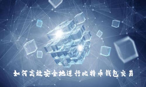 如何高效安全地进行比特币钱包交易