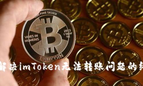 ### 解决imToken无法转账问题的终极指南